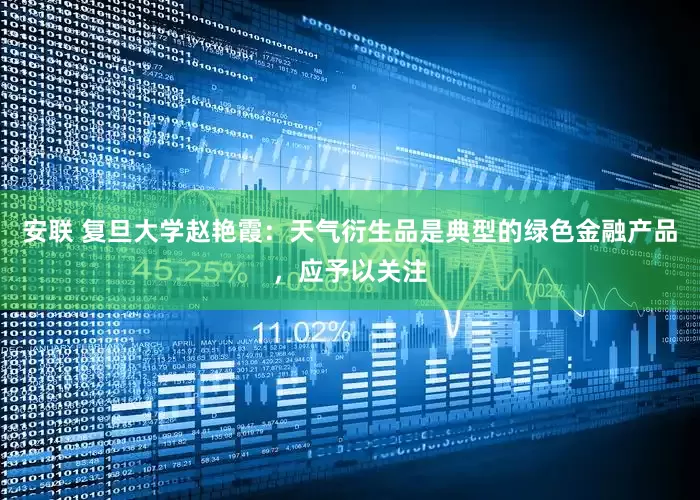 安联 复旦大学赵艳霞：天气衍生品是典型的绿色金融产品，应予以关注