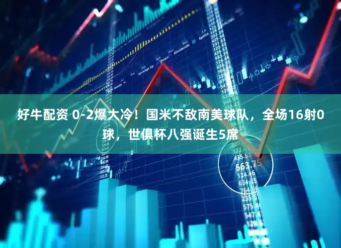 好牛配资 0-2爆大冷！国米不敌南美球队，全场16射0球，世俱杯八强诞生5席