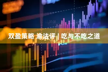 双盈策略 渝法评 | 吃与不吃之道