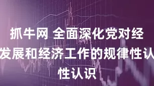 抓牛网 全面深化党对经济发展和经济工作的规律性认识